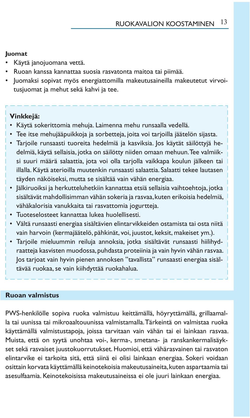 Tee itse mehujääpuikkoja ja sorbetteja, joita voi tarjoilla jäätelön sijasta. Tarjoile runsaasti tuoreita hedelmiä ja kasviksia.