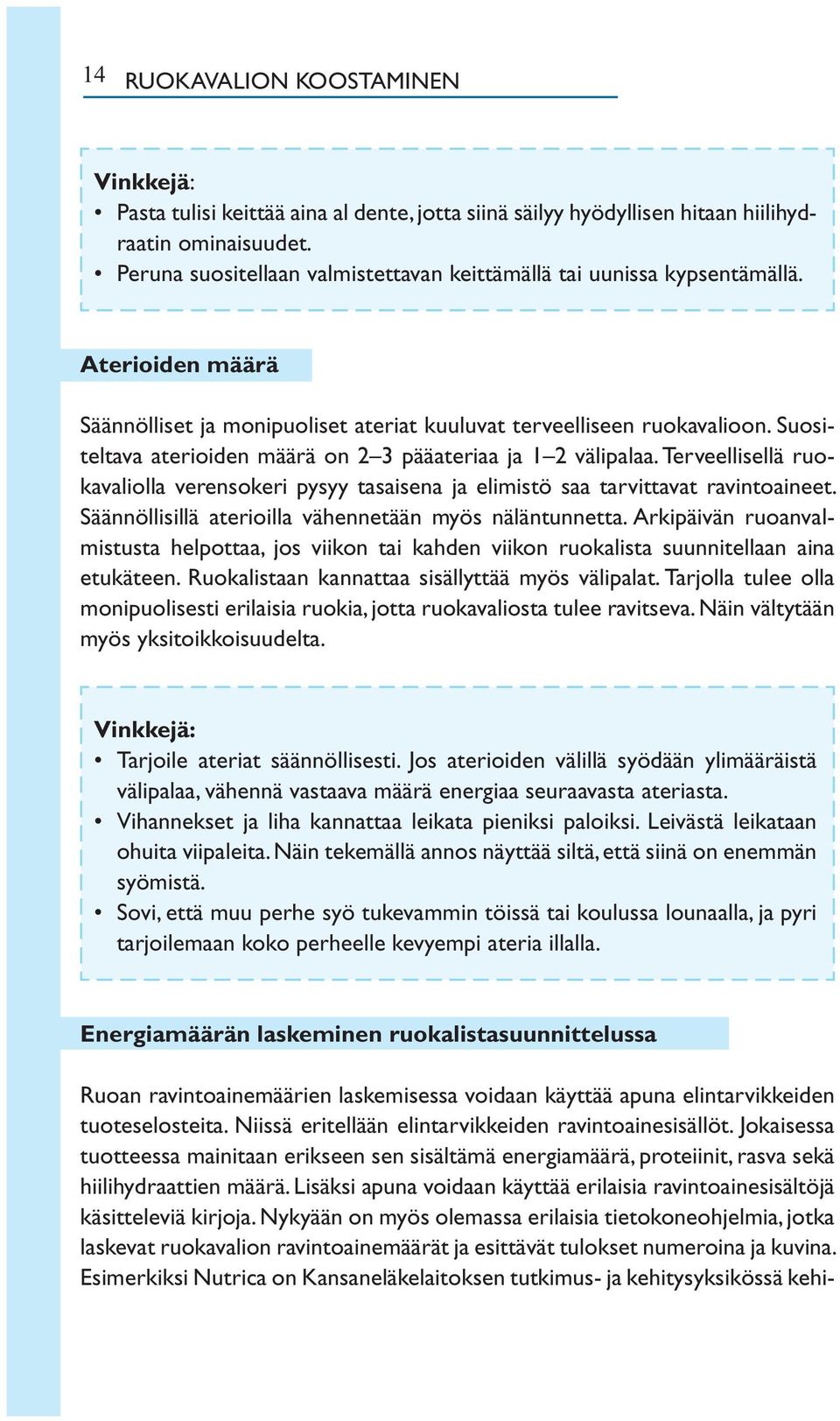 Suositeltava aterioiden määrä on 2 3 pääateriaa ja 1 2 välipalaa. Terveellisellä ruokavaliolla verensokeri pysyy tasaisena ja elimistö saa tarvittavat ravintoaineet.