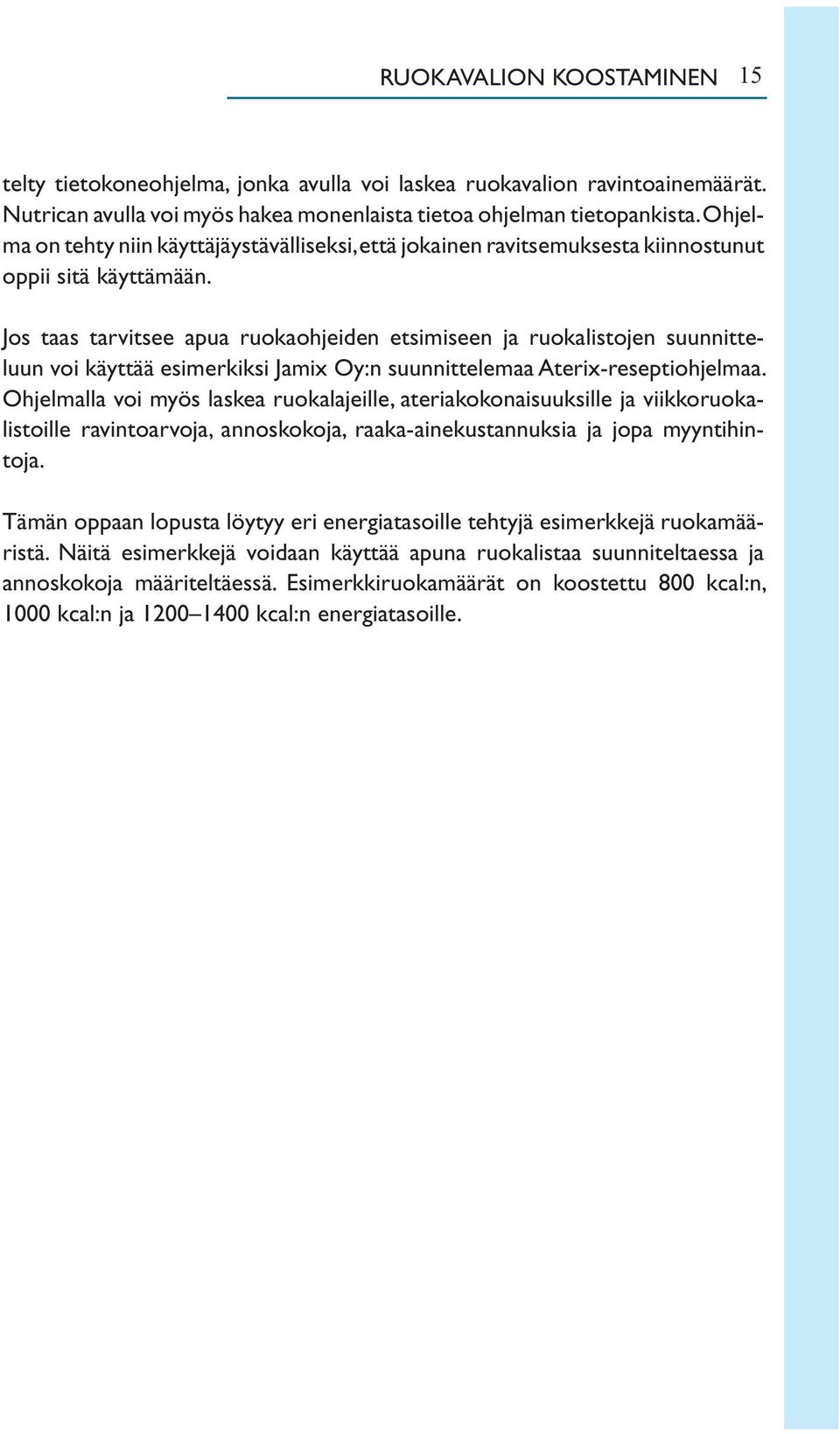 Jos taas tarvitsee apua ruokaohjeiden etsimiseen ja ruokalistojen suunnitteluun voi käyttää esimerkiksi Jamix Oy:n suunnittelemaa Aterix-reseptiohjelmaa.