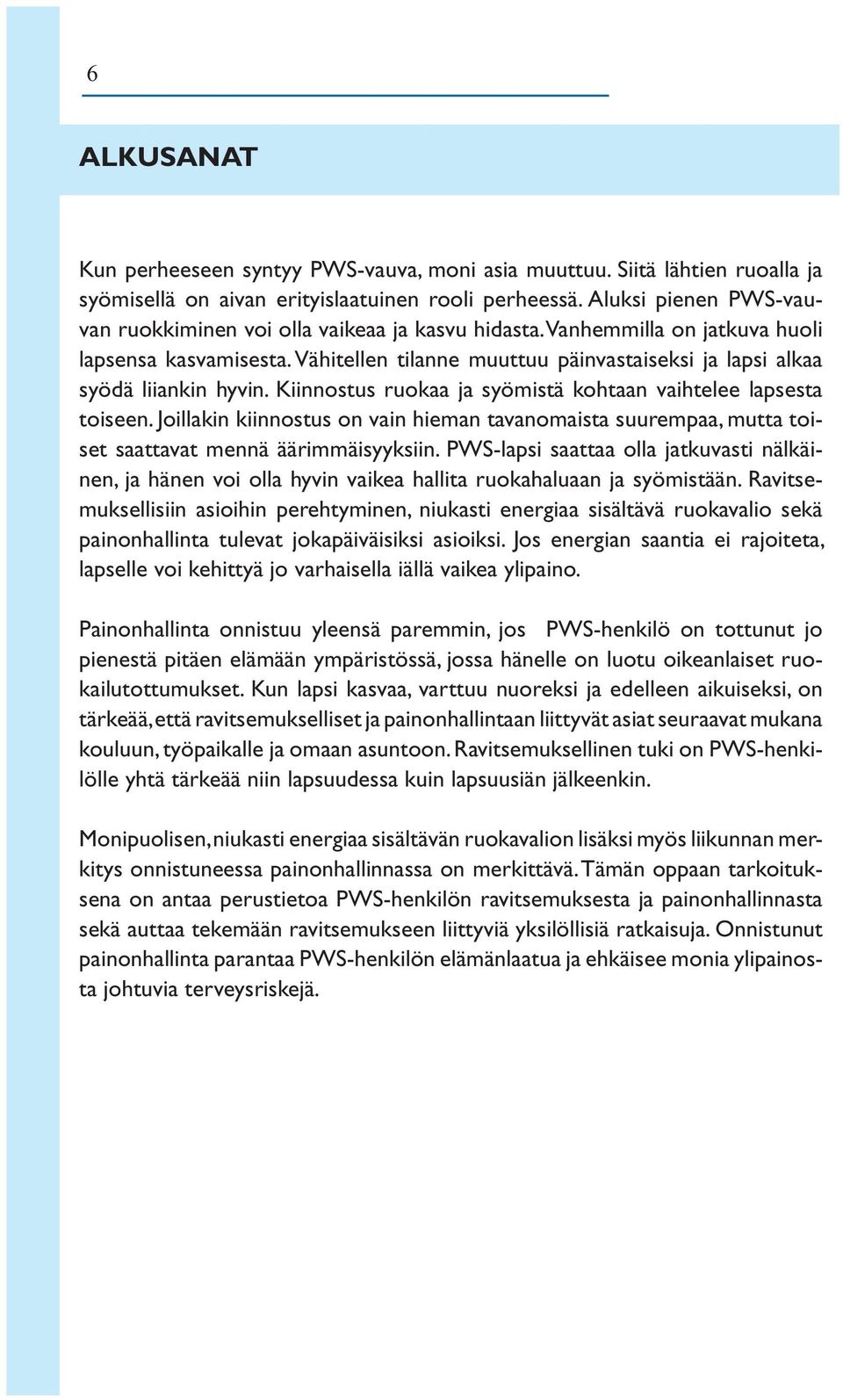 Vähitellen tilanne muuttuu päinvastaiseksi ja lapsi alkaa syödä liiankin hyvin. Kiinnostus ruokaa ja syömistä kohtaan vaihtelee lapsesta toiseen.