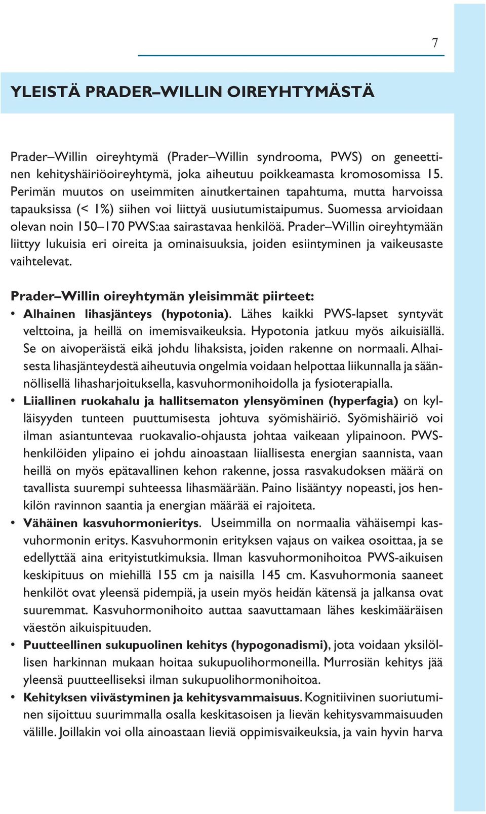 Prader Willin oireyhtymään liittyy lukuisia eri oireita ja ominaisuuksia, joiden esiintyminen ja vaikeusaste vaihtelevat.