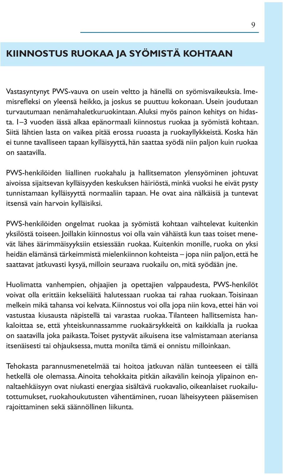 Siitä lähtien lasta on vaikea pitää erossa ruoasta ja ruokayllykkeistä. Koska hän ei tunne tavalliseen tapaan kylläisyyttä, hän saattaa syödä niin paljon kuin ruokaa on saatavilla.