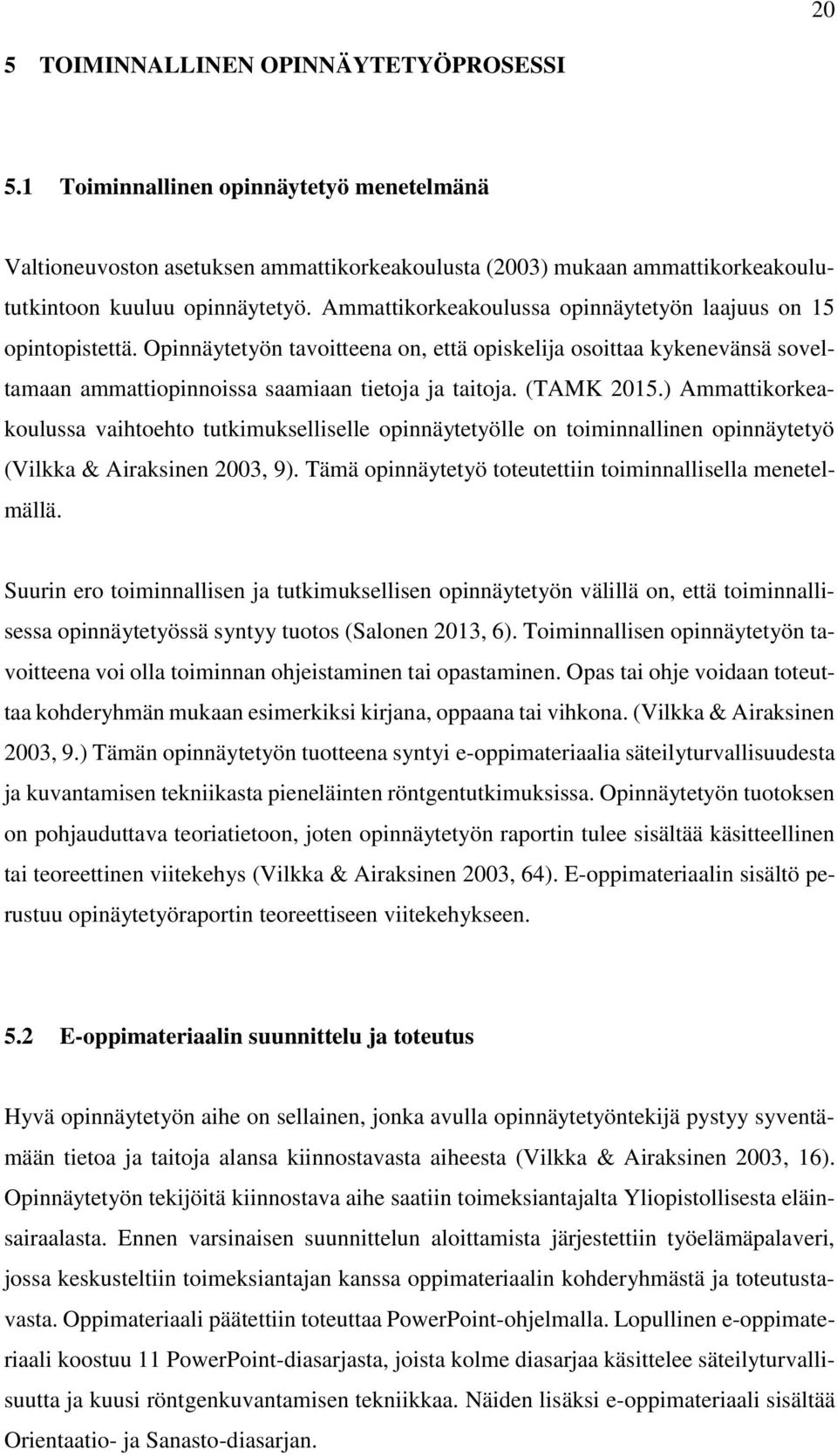 (TAMK 2015.) Ammattikorkeakoulussa vaihtoehto tutkimukselliselle opinnäytetyölle on toiminnallinen opinnäytetyö (Vilkka & Airaksinen 2003, 9).