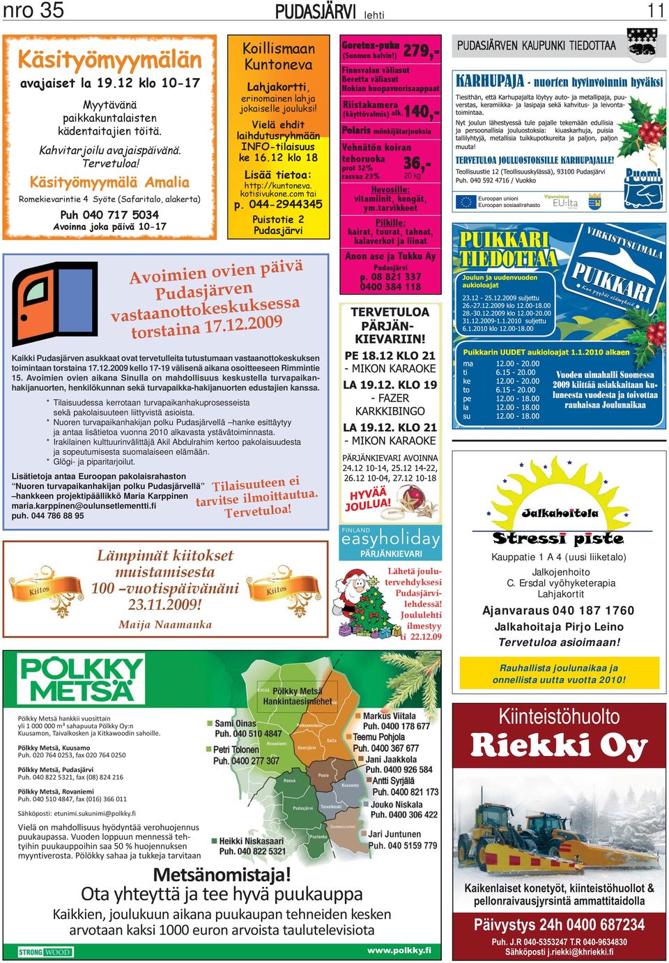 2009 * Tilaisuudessa kerrotaan turvapaikanhakuprosesseista sekä pakolaisuuteen liittyvistä asioista.