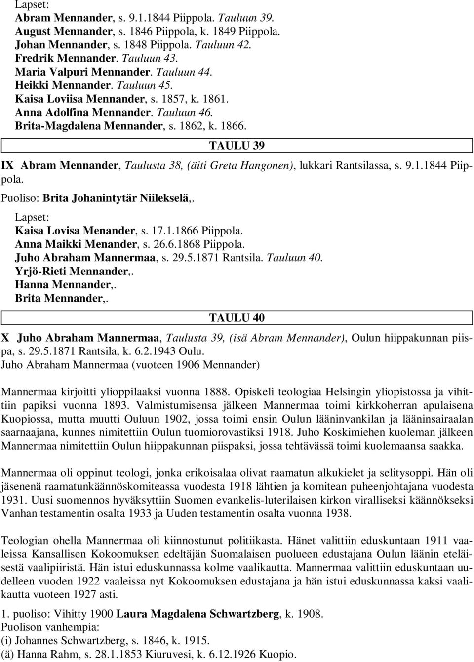 TAULU 39 IX Abram Mennander, Taulusta 38, (äiti Greta Hangonen), lukkari Rantsilassa, s. 9.1.1844 Piippola. Puoliso: Brita Johanintytär Niilekselä,. Kaisa Lovisa Menander, s. 17.1.1866 Piippola.
