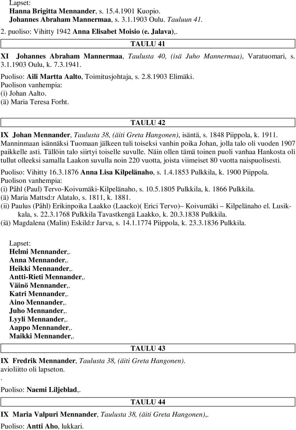 Puolison vanhempia: (i) Johan Aalto. (ä) Maria Teresa Forht. TAULU 42 IX Johan Mennander, Taulusta 38, (äiti Greta Hangonen), isäntä, s. 1848 Piippola, k. 1911.