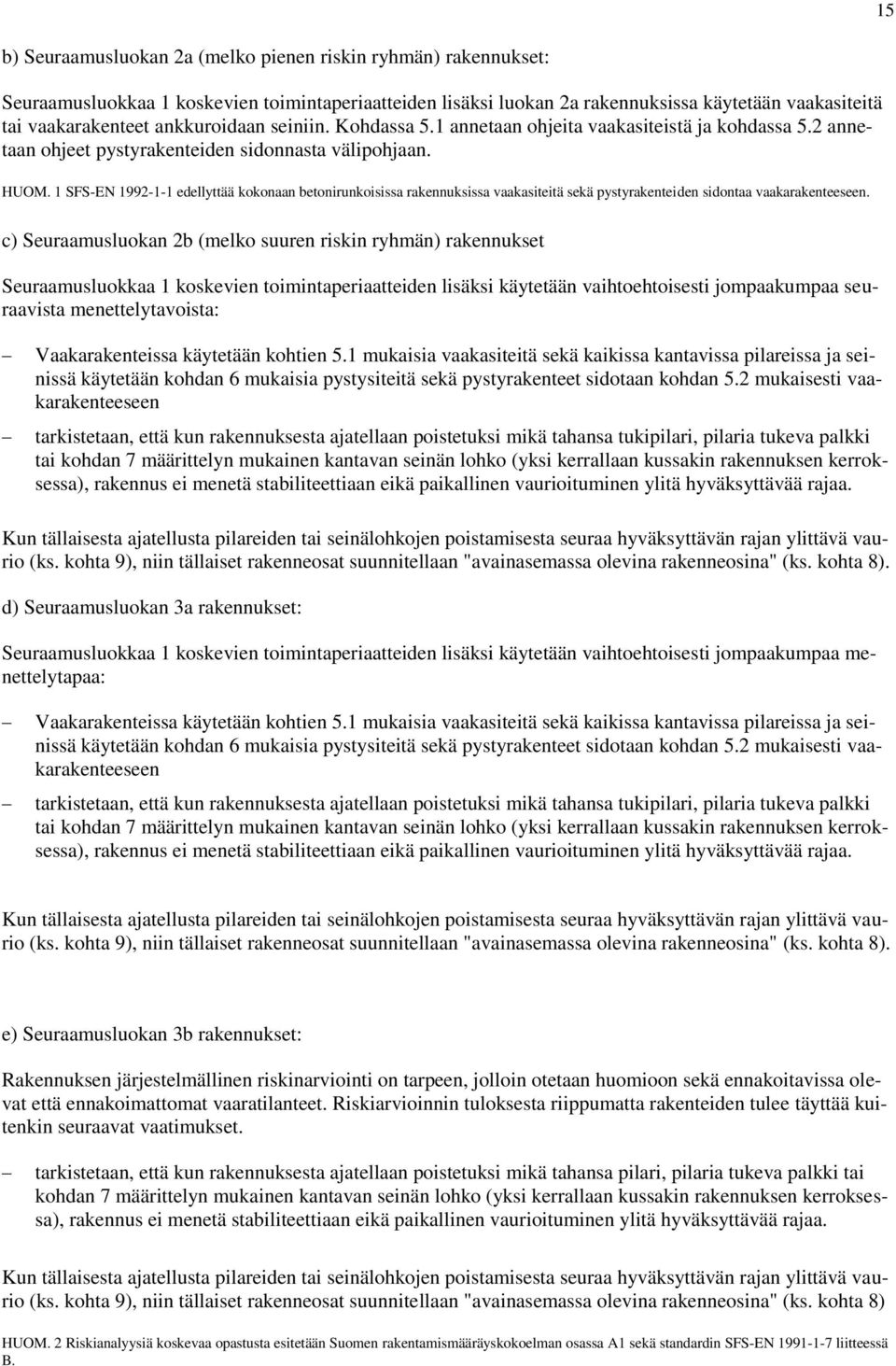 1 SFS-EN 1992-1-1 edellyttää kokonaan betonirunkoisissa rakennuksissa vaakasiteitä sekä pystyrakenteiden sidontaa vaakarakenteeseen.