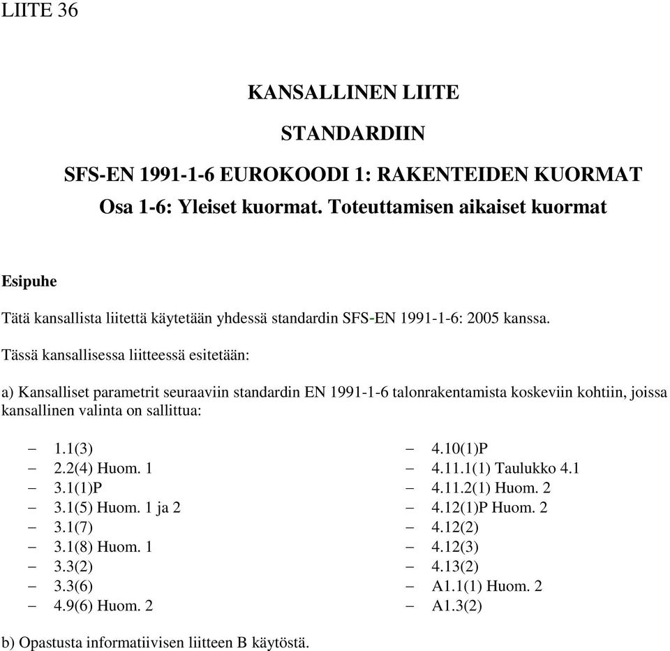 Tässä kansallisessa liitteessä esitetään: a) Kansalliset parametrit seuraaviin standardin EN 1991-1-6 talonrakentamista koskeviin kohtiin, joissa kansallinen valinta on