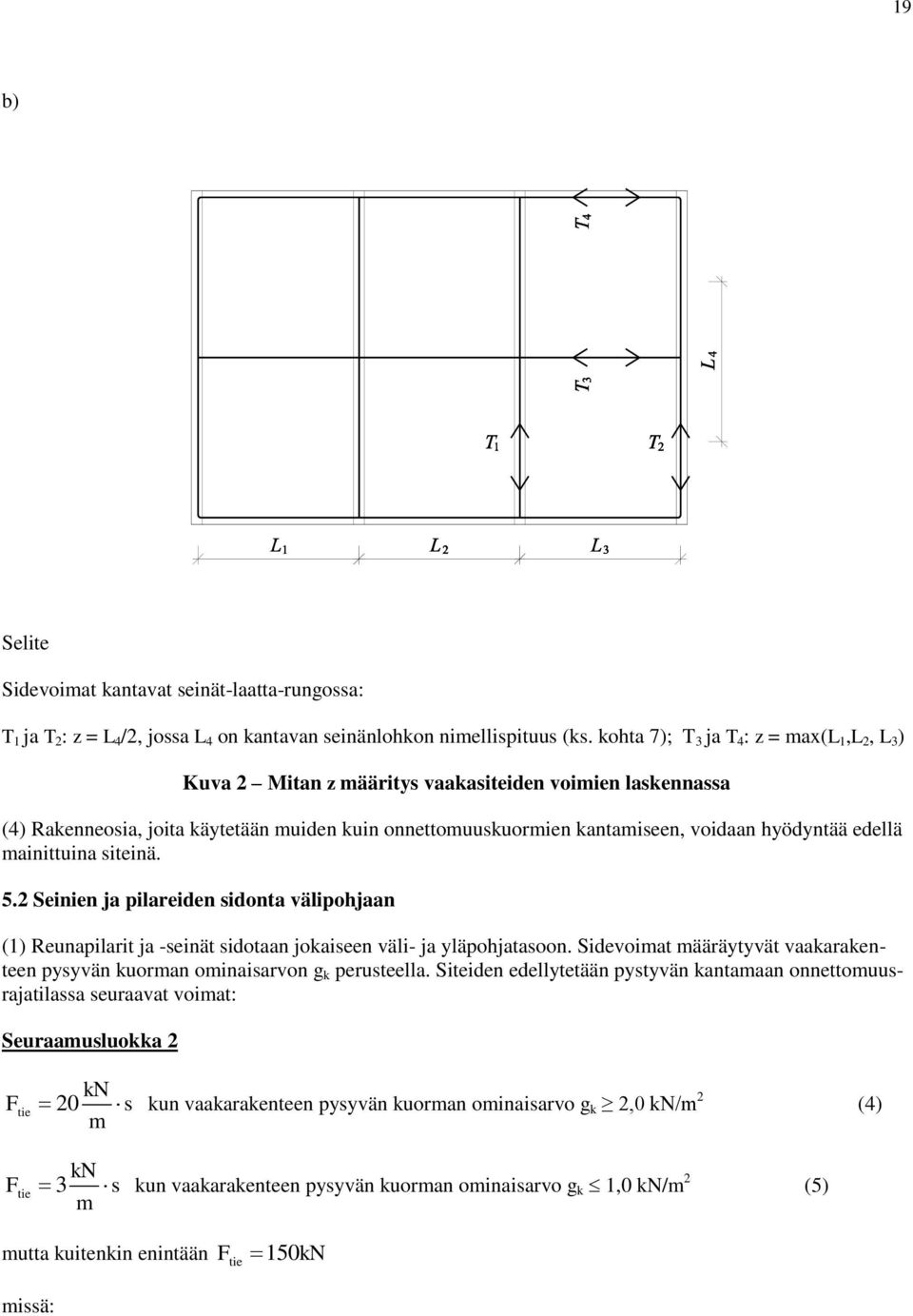 edellä mainittuina siteinä. 5.2 Seinien ja pilareiden sidonta välipohjaan (1) Reunapilarit ja -seinät sidotaan jokaiseen väli- ja yläpohjatasoon.