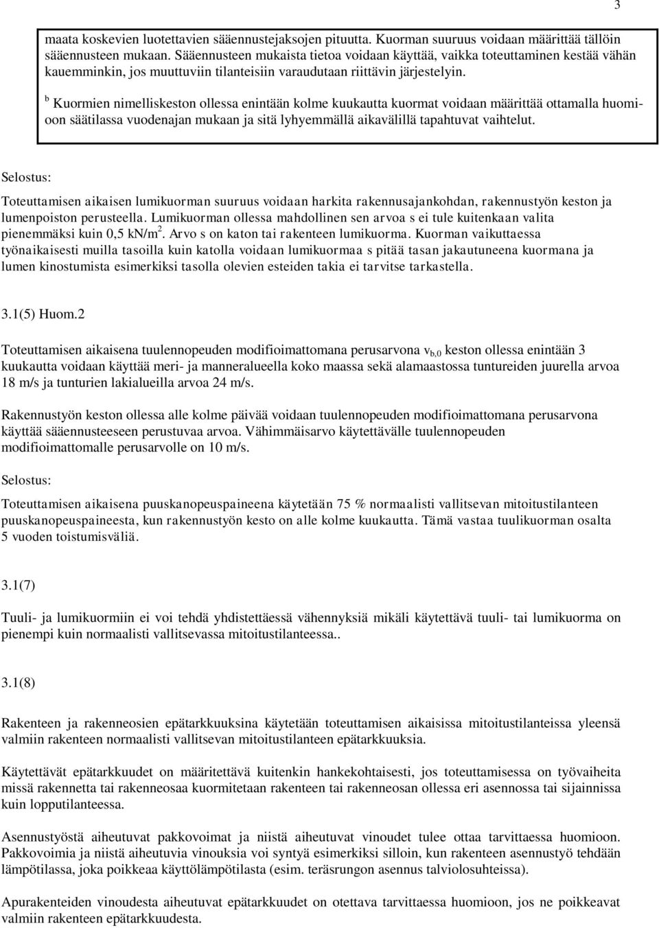 b Kuormien nimelliskeston ollessa enintään kolme kuukautta kuormat voidaan määrittää ottamalla huomioon säätilassa vuodenajan mukaan ja sitä lyhyemmällä aikavälillä tapahtuvat vaihtelut.