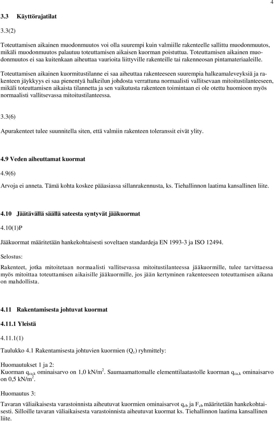 Toteuttamisen aikainen muodonmuutos ei saa kuitenkaan aiheuttaa vaurioita liittyville rakenteille tai rakenneosan pintamateriaaleille.