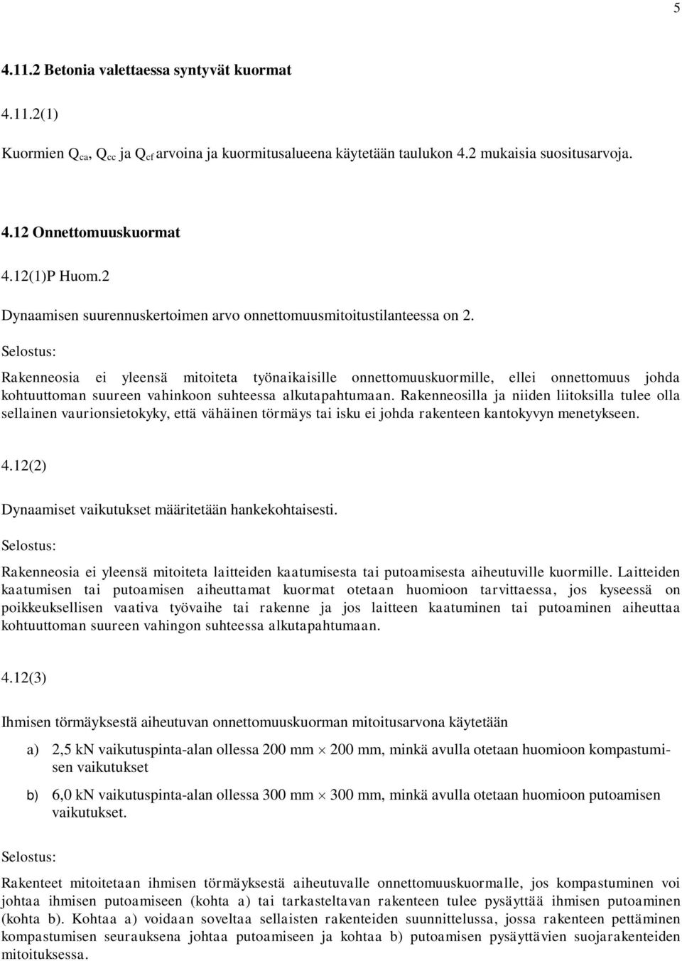 Selostus: Rakenneosia ei yleensä mitoiteta työnaikaisille onnettomuuskuormille, ellei onnettomuus johda kohtuuttoman suureen vahinkoon suhteessa alkutapahtumaan.