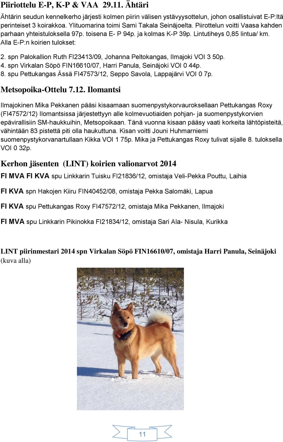 Alla E-P:n koirien tulokset: 2. spn Palokallion Ruth FI23413/09, Johanna Peltokangas, Ilmajoki VOI 3 50p. 4. spn Virkalan Söpö FIN16610/07, Harri Panula, Seinäjoki VOI 0 44p. 8.
