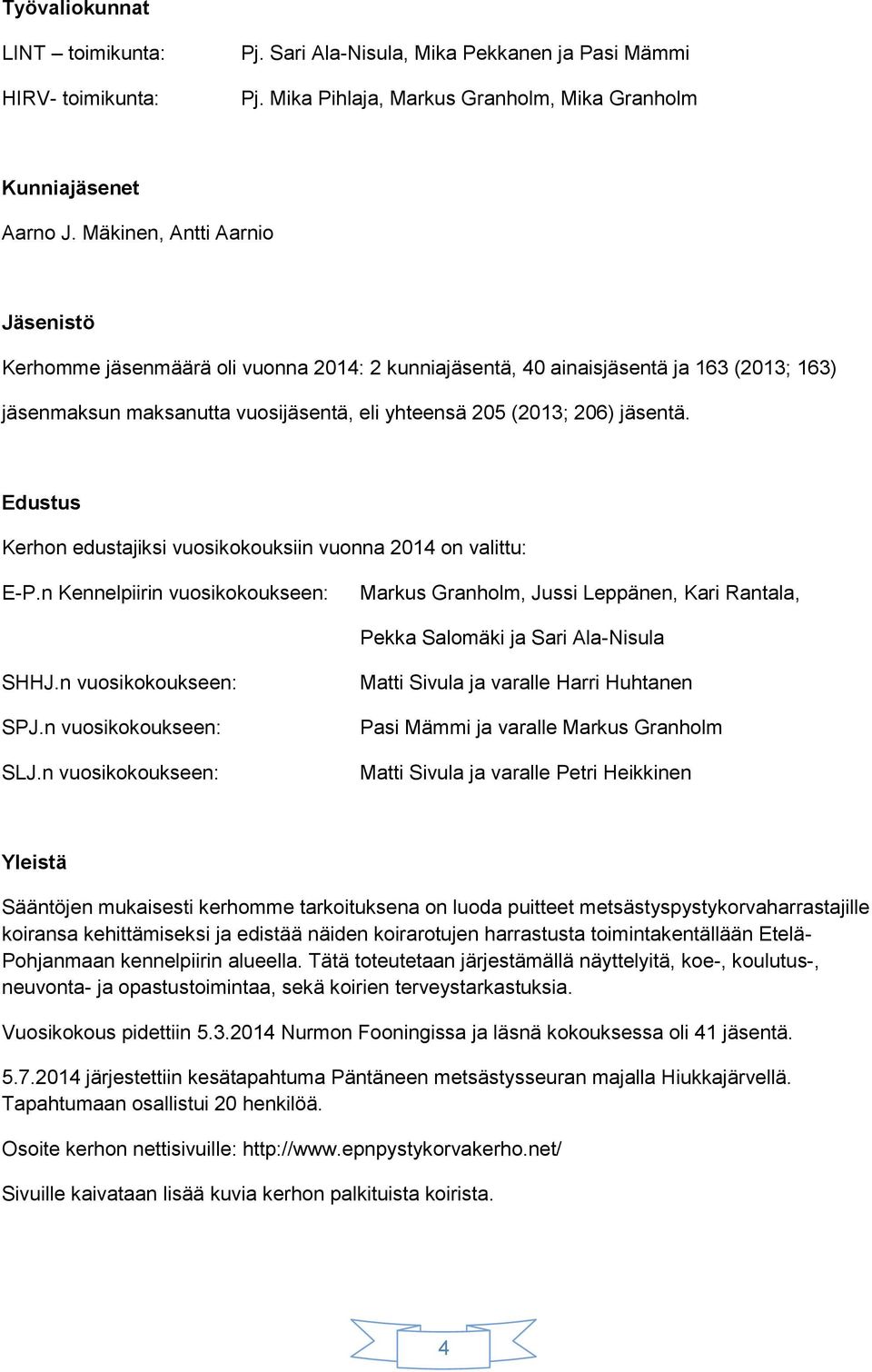 Edustus Kerhon edustajiksi vuosikokouksiin vuonna 2014 on valittu: E-P.n Kennelpiirin vuosikokoukseen: Markus Granholm, Jussi Leppänen, Kari Rantala, Pekka Salomäki ja Sari Ala-Nisula SHHJ.