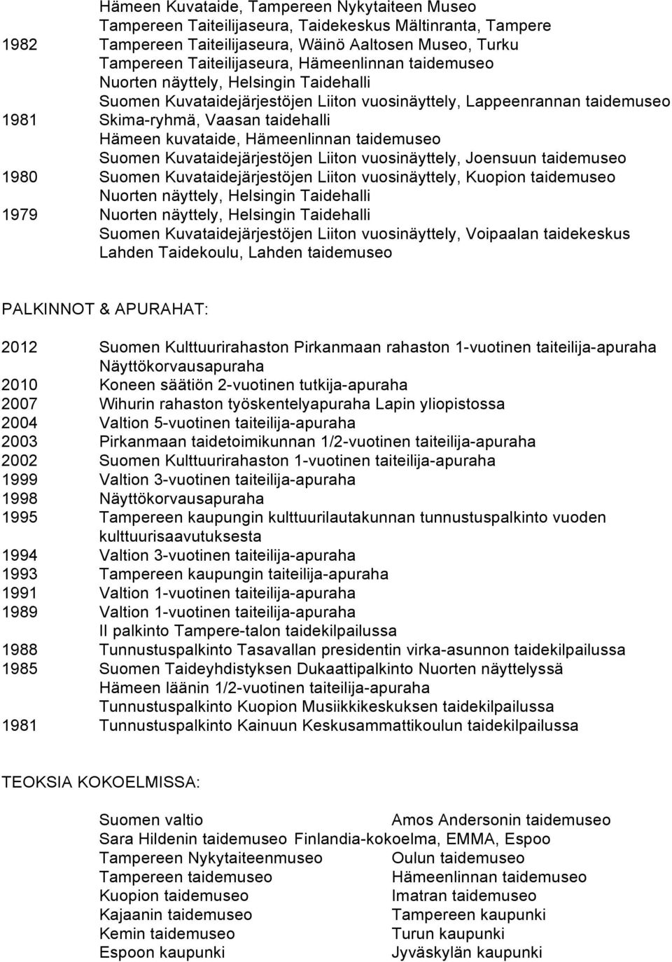 vuosinäyttely, Joensuun taidemuseo 1980 Suomen Kuvataidejärjestöjen Liiton vuosinäyttely, Kuopion taidemuseo Nuorten näyttely, Helsingin Taidehalli 1979 Nuorten näyttely, Helsingin Taidehalli Suomen