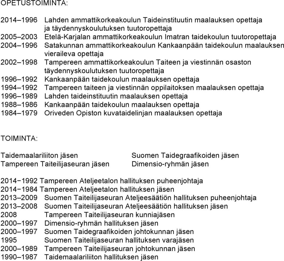 täydennyskoulutuksen tuutoropettaja 1996 1992 Kankaanpään taidekoulun maalauksen opettaja 1994 1992 Tampereen taiteen ja viestinnän oppilaitoksen maalauksen opettaja 1996 1989 Lahden taideinstituutin