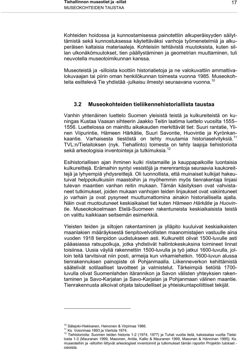 Museoteistä ja -silloista koottiin historiatietoja ja ne valokuvattiin ammattivalokuvaajan tai piirin oman henkilökunnan toimesta vuonna 1985.
