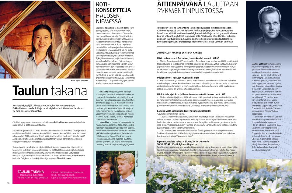 Erinäiset kysymykset innostavat tutkailemaan Pekka Halosen maalaamia tauluja uusin silmin ja pohtimaan vastauksia. Mitä tässä ajetaan takaa? Mikä idea on tämän taulun takana?