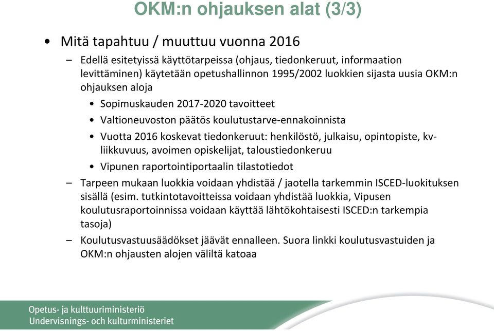 kvliikkuvuus, avoimen opiskelijat, taloustiedonkeruu Vipunen raportointiportaalin tilastotiedot Tarpeen mukaan luokkia voidaan yhdistää / jaotella tarkemmin ISCED luokituksen sisällä (esim.