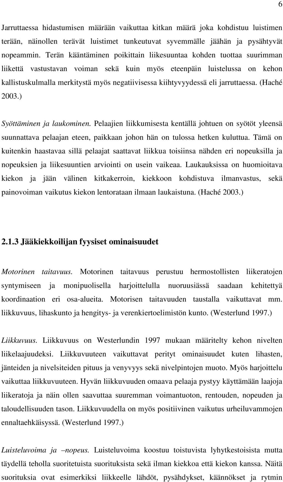 kiihtyvyydessä eli jarruttaessa. (Haché 2003.) Syöttäminen ja laukominen.
