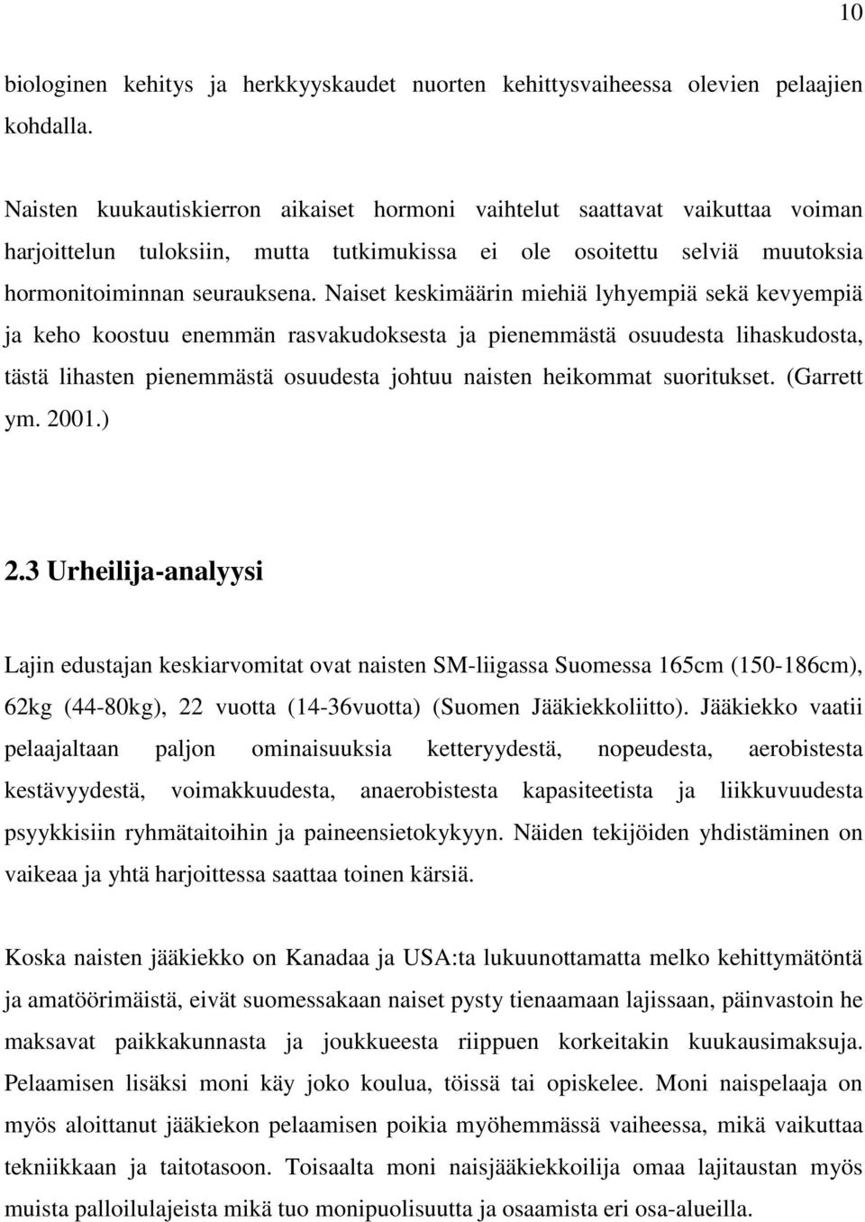Naiset keskimäärin miehiä lyhyempiä sekä kevyempiä ja keho koostuu enemmän rasvakudoksesta ja pienemmästä osuudesta lihaskudosta, tästä lihasten pienemmästä osuudesta johtuu naisten heikommat