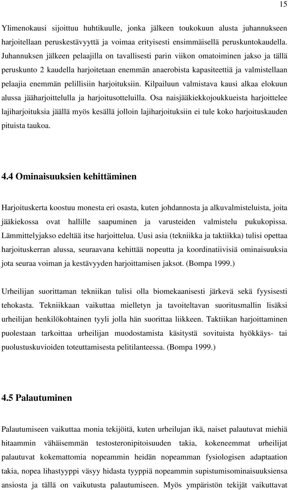 pelillisiin harjoituksiin. Kilpailuun valmistava kausi alkaa elokuun alussa jääharjoittelulla ja harjoitusotteluilla.
