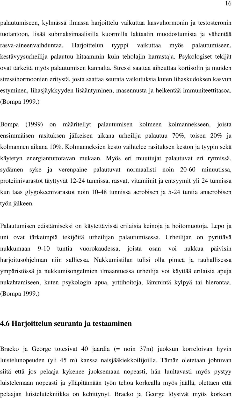 Stressi saattaa aiheuttaa kortisolin ja muiden stressihormoonien eritystä, josta saattaa seurata vaikutuksia kuten lihaskudoksen kasvun estyminen, lihasjäykkyyden lisääntyminen, masennusta ja