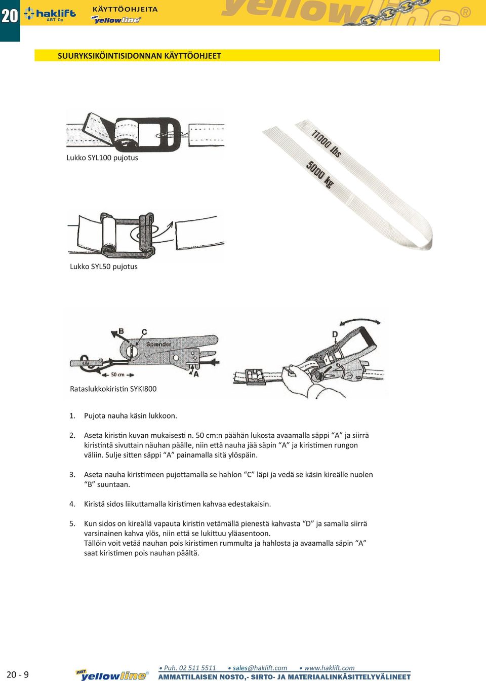 Aseta nauha kiristimeen pujottamalla se hahlon C läpi ja vedä se käsin kireälle nuolen B suuntaan. 4. Kiristä sidos liikuttamalla kiristimen kahvaa edestakaisin. 5.