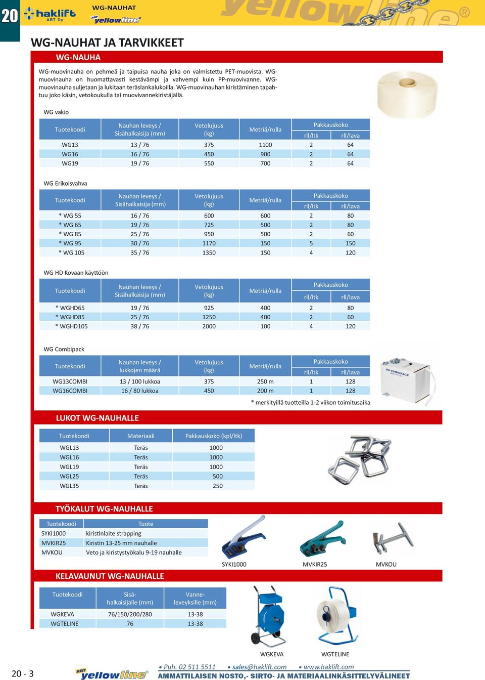 WG vakio Nauhan leveys / Sisähalkaisija Vetolujuus (kg) Metriä/rulla rll/ltk WG13 13 / 76 375 1100 2 64 WG16 16 / 76 450 900 2 64 WG19 19 / 76 550 700 2 64 rll/lava WG Erikoisvahva Nauhan leveys /