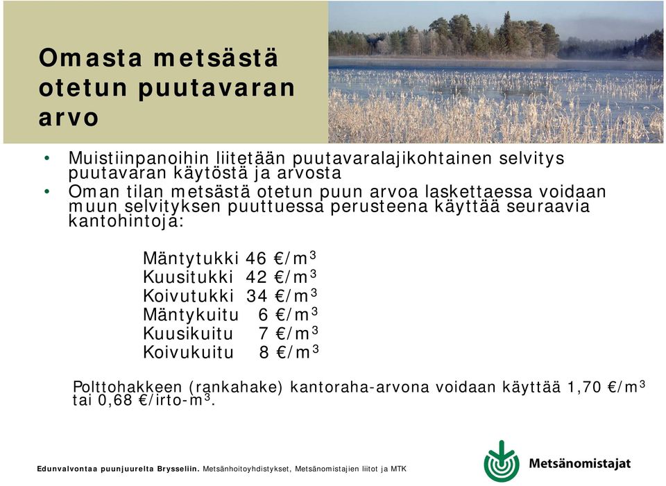 perusteena käyttää seuraavia kantohintoja: Mäntytukki 46 /m 3 Kuusitukki 42 /m 3 Koivutukki 34 /m 3 Mäntykuitu 6