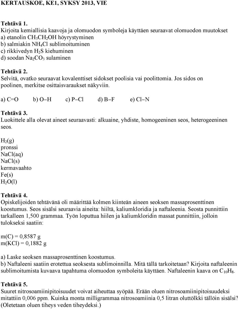 d) soodan Na 2 CO 3 sulaminen Tehtävä 2. Selvitä, ovatko seuraavat kovalenttiset sidokset poolisia vai poolittomia. Jos sidos on poolinen, merkitse osittaisvaraukset näkyviin.