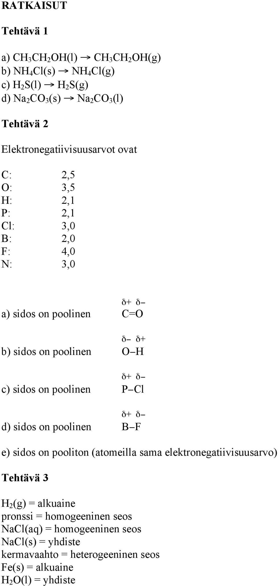 H δ+ δ c) sidos on poolinen P Cl δ+ δ d) sidos on poolinen B F e) sidos on pooliton (atomeilla sama elektronegatiivisuusarvo) Tehtävä 3 H 2 (g) =