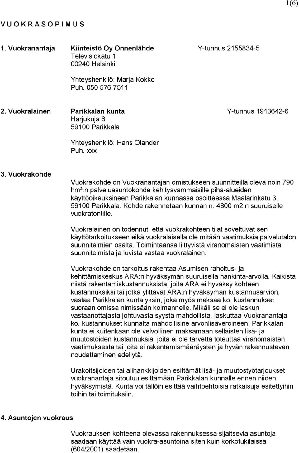 Vuokrakohde Vuokrakohde on Vuokranantajan omistukseen suunnitteilla oleva noin 790 hm²:n palveluasuntokohde kehitysvammaisille piha-alueiden käyttöoikeuksineen Parikkalan kunnassa osoitteessa