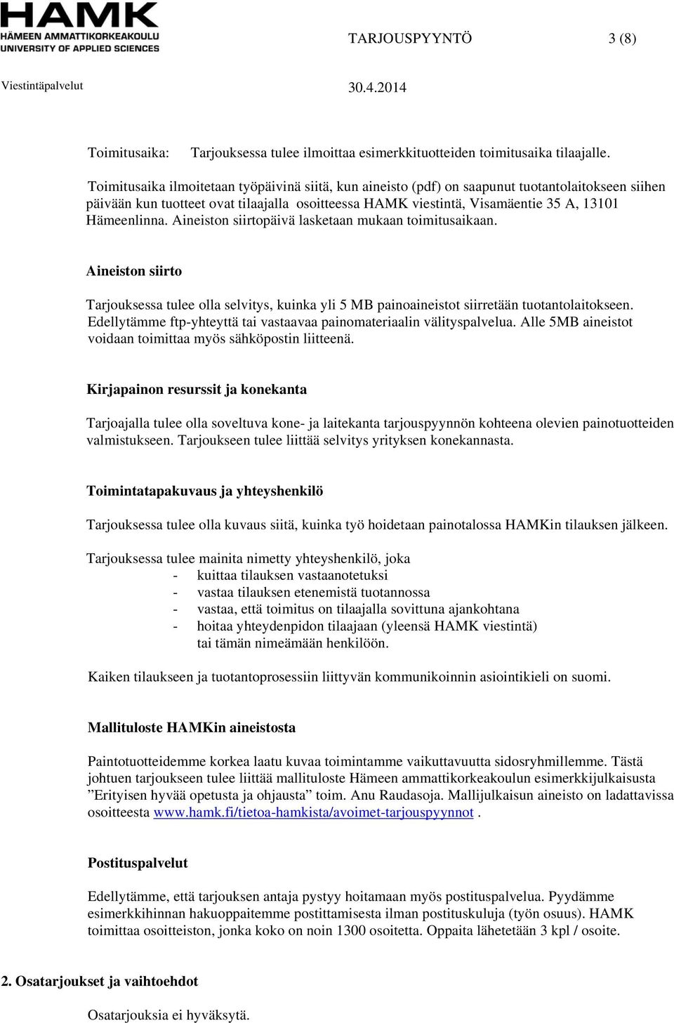 Hämeenlinna. Aineiston siirtopäivä lasketaan mukaan toimitusaikaan. Aineiston siirto Tarjouksessa tulee olla selvitys, kuinka yli 5 MB painoaineistot siirretään tuotantolaitokseen.