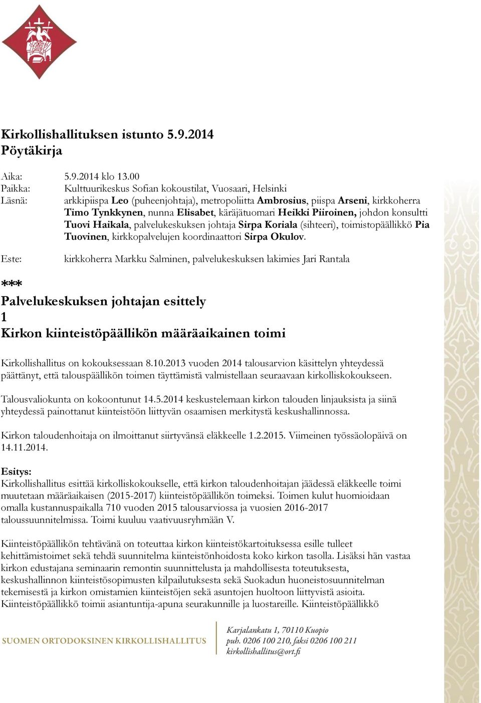 käräjätuomari Heikki Piiroinen, johdon konsultti Tuovi Haikala, palvelukeskuksen johtaja Sirpa Koriala (sihteeri), toimistopäällikkö Pia Tuovinen, kirkkopalvelujen koordinaattori Sirpa Okulov.