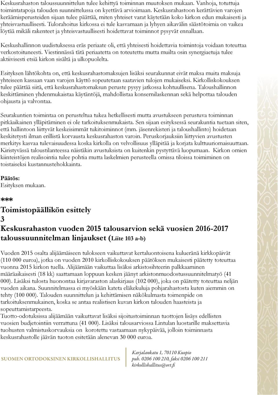 Tulorahoitus kirkossa ei tule kasvamaan ja lyhyen aikavälin säästötoimia on vaikea löytää mikäli rakenteet ja yhteisvastuullisesti hoidettavat toiminnot pysyvät ennallaan.