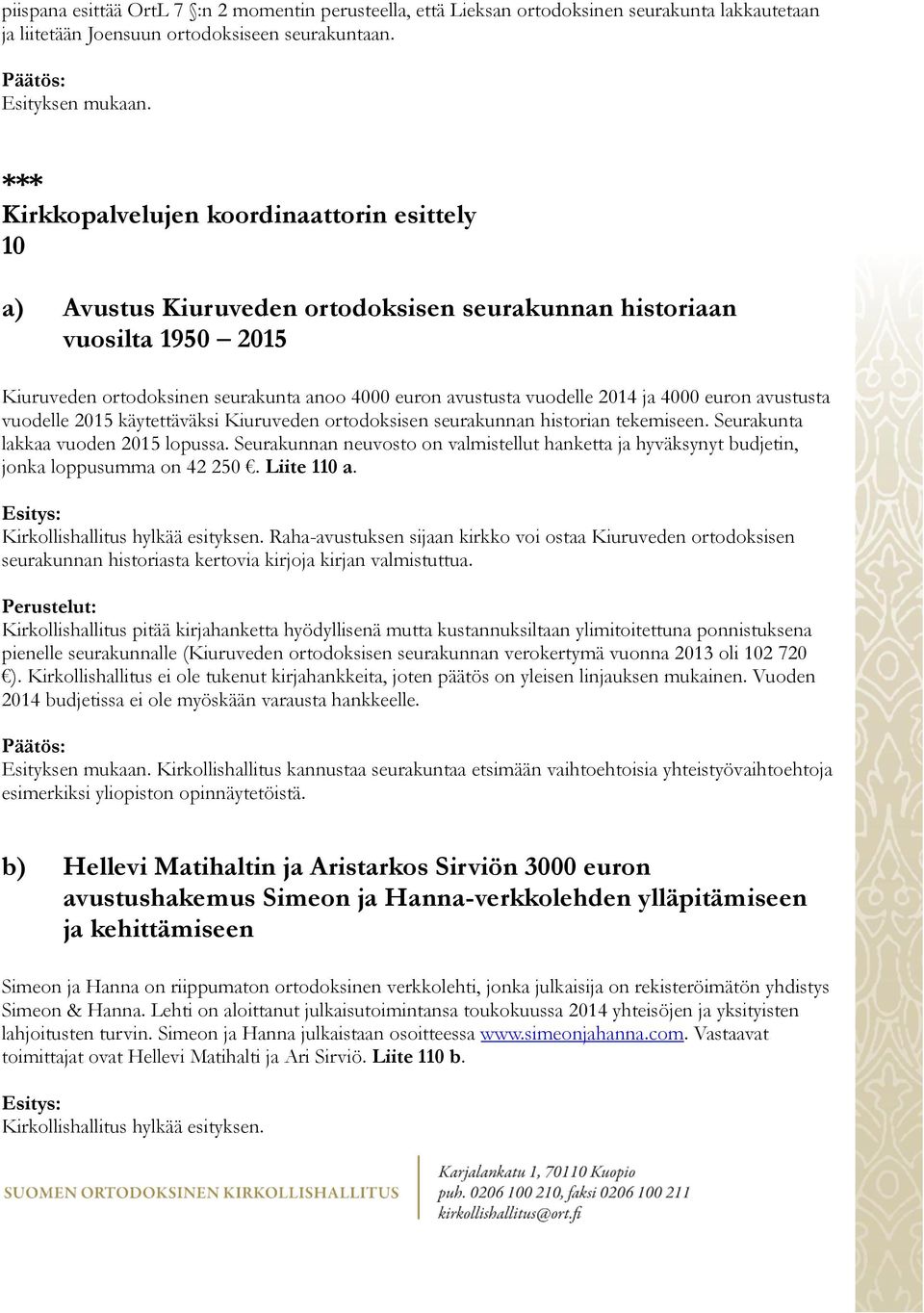 4000 euron avustusta vuodelle 2015 käytettäväksi Kiuruveden ortodoksisen seurakunnan historian tekemiseen. Seurakunta lakkaa vuoden 2015 lopussa.