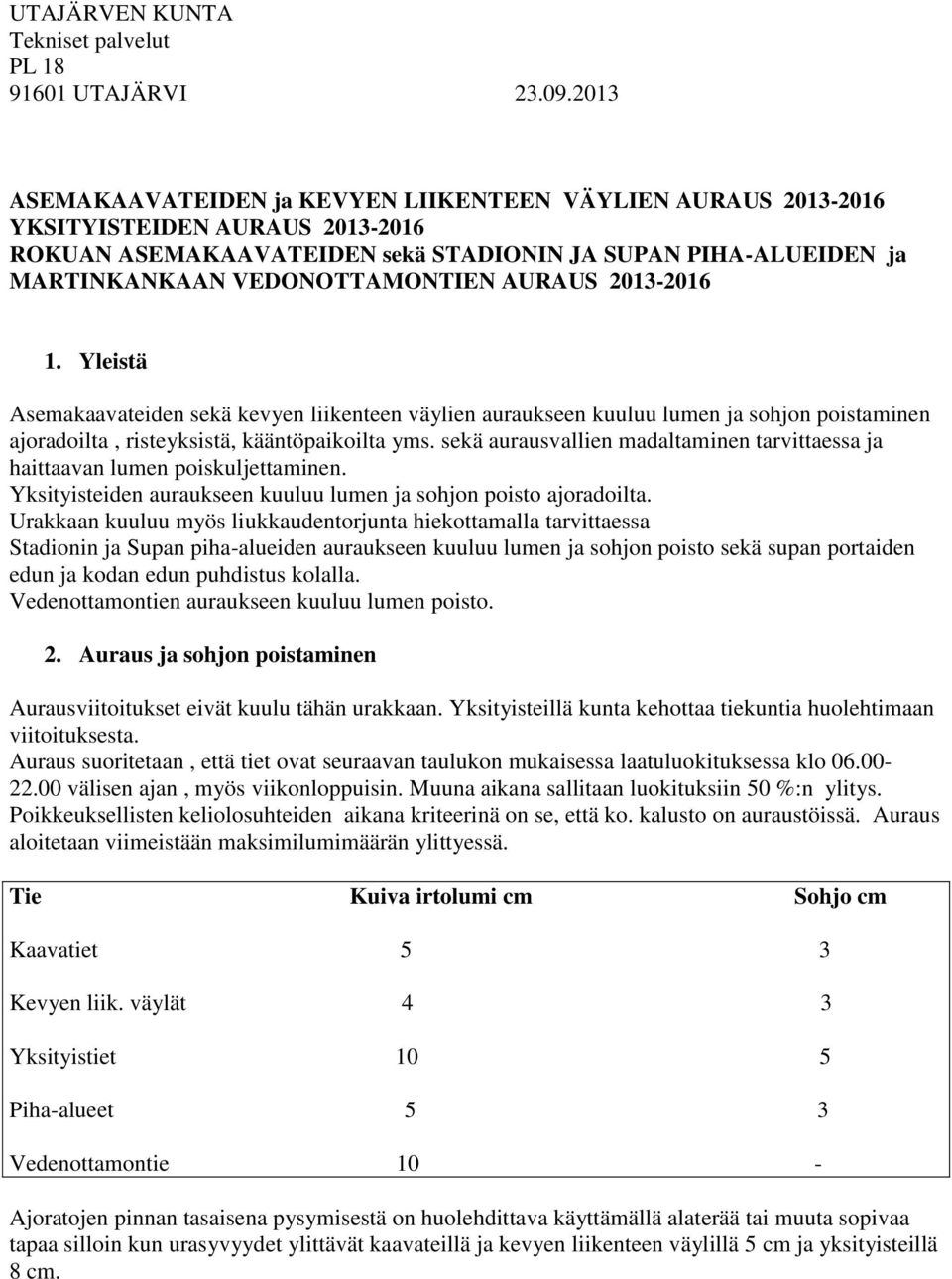 AURAUS 2013-2016 1. Yleistä Asemakaavateiden sekä kevyen liikenteen väylien auraukseen kuuluu lumen ja sohjon poistaminen ajoradoilta, risteyksistä, kääntöpaikoilta yms.