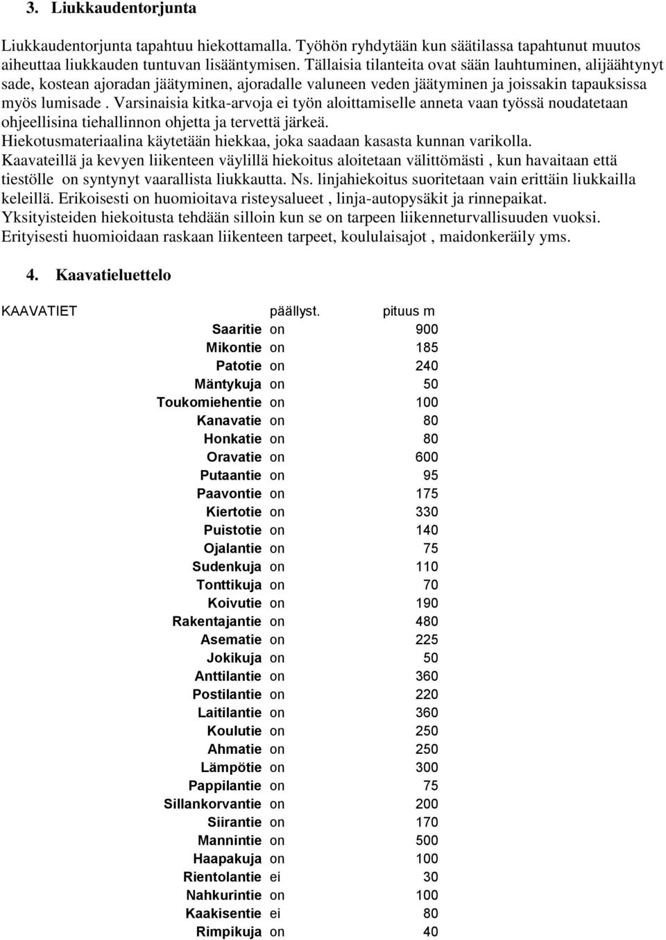 Varsinaisia kitka-arvoja ei työn aloittamiselle anneta vaan työssä noudatetaan ohjeellisina tiehallinnon ohjetta ja tervettä järkeä.