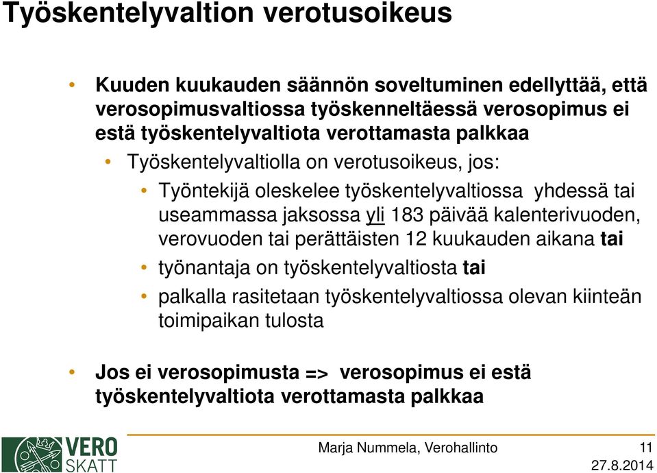 useammassa jaksossa yli 183 päivää kalenterivuoden, verovuoden tai perättäisten 12 kuukauden aikana tai työnantaja on työskentelyvaltiosta tai