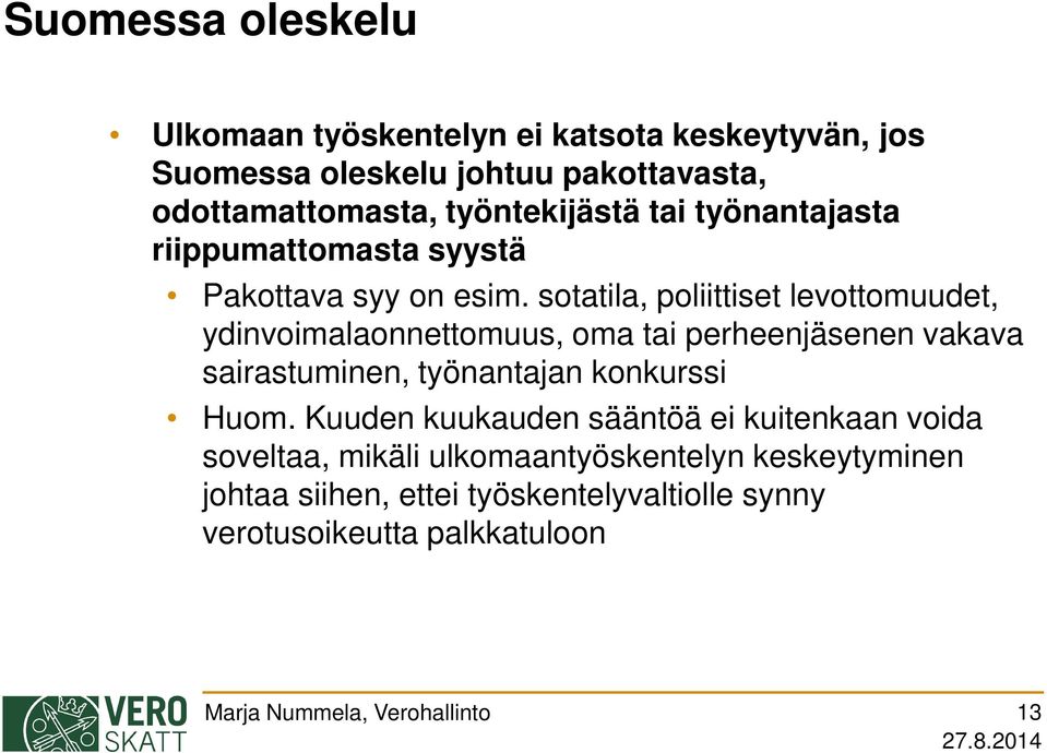 sotatila, poliittiset levottomuudet, ydinvoimalaonnettomuus, oma tai perheenjäsenen vakava sairastuminen, työnantajan konkurssi