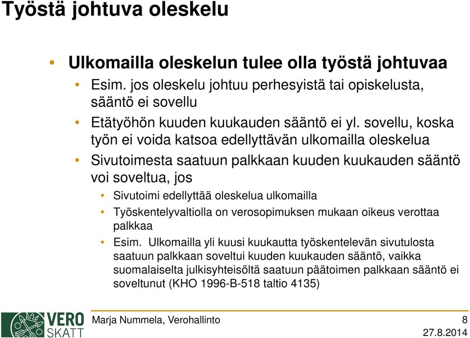 sovellu, koska työn ei voida katsoa edellyttävän ulkomailla oleskelua Sivutoimesta saatuun palkkaan kuuden kuukauden sääntö voi soveltua, jos Sivutoimi edellyttää