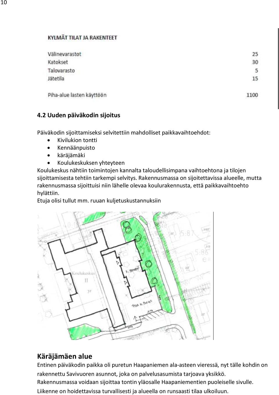 Rakennusmassa on sijoitettavissa alueelle, mutta rakennusmassa sijoittuisi niin lähelle olevaa koulurakennusta, että paikkavaihtoehto hylättiin. Etuja olisi tullut mm.