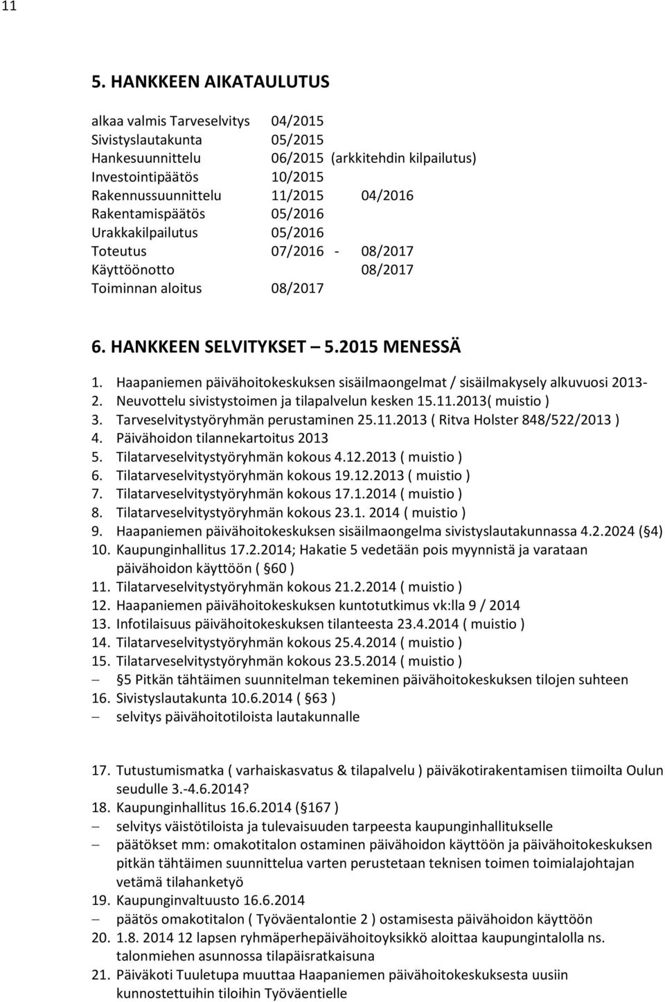 Haapaniemen päivähoitokeskuksen sisäilmaongelmat / sisäilmakysely alkuvuosi 2013-2. Neuvottelu sivistystoimen ja tilapalvelun kesken 15.11.2013( muistio ) 3. Tarveselvitystyöryhmän perustaminen 25.11.2013 ( Ritva Holster 848/522/2013 ) 4.