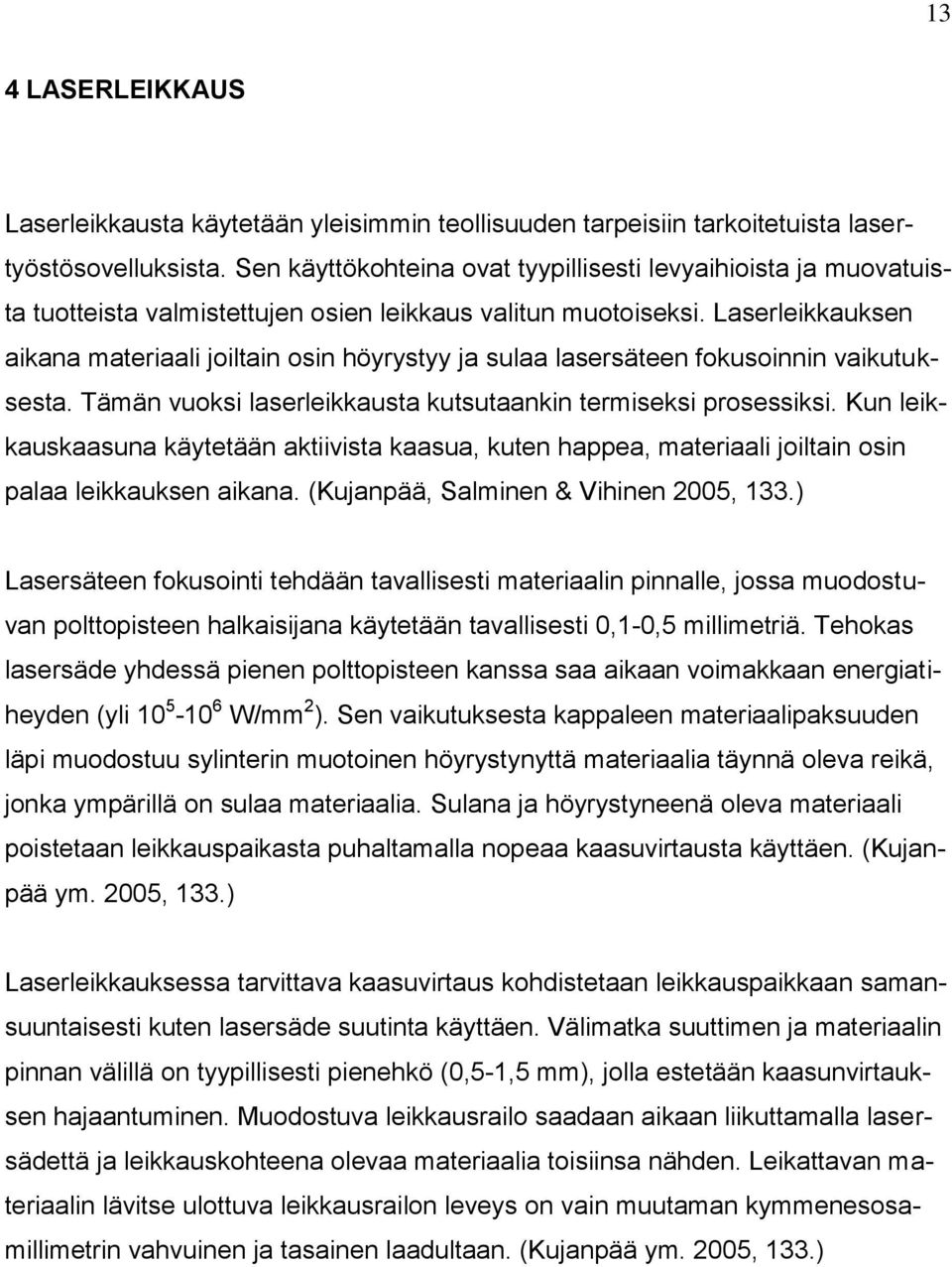 Laserleikkauksen aikana materiaali joiltain osin höyrystyy ja sulaa lasersäteen fokusoinnin vaikutuksesta. Tämän vuoksi laserleikkausta kutsutaankin termiseksi prosessiksi.