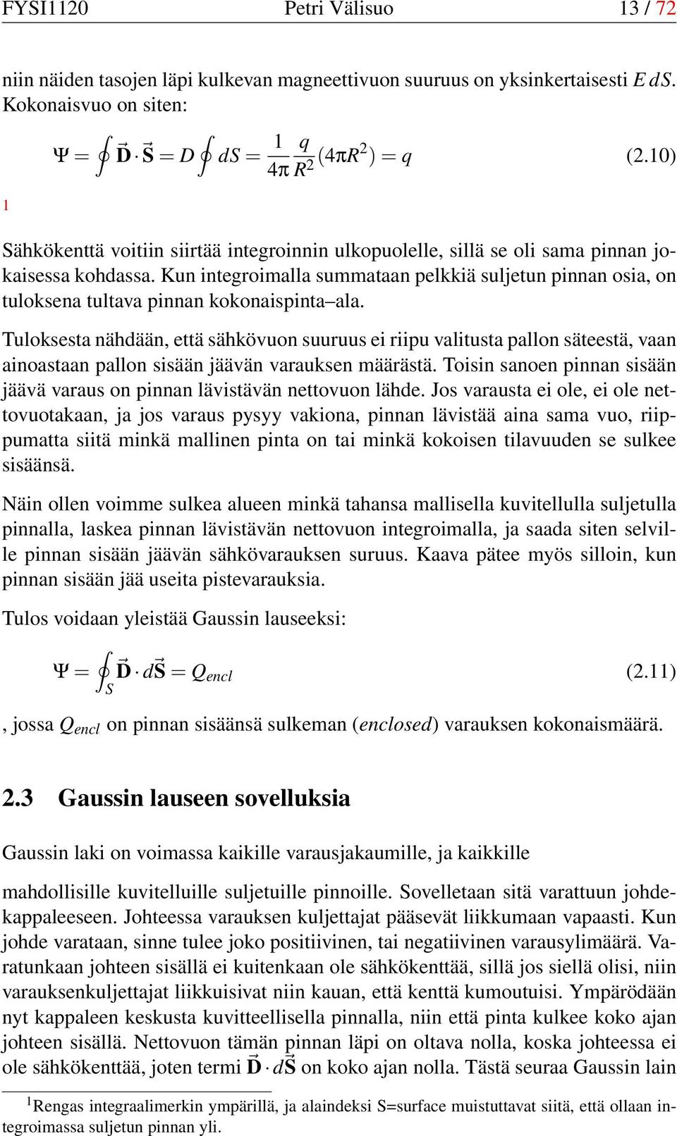 Kun integroimalla summataan pelkkiä suljetun pinnan osia, on tuloksena tultava pinnan kokonaispinta ala.