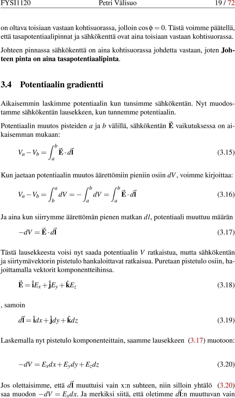 4 Potentiaalin gradientti Aikaisemmin laskimme potentiaalin kun tunsimme sähkökentän. Nyt muodostamme sähkökentän lausekkeen, kun tunnemme potentiaalin.