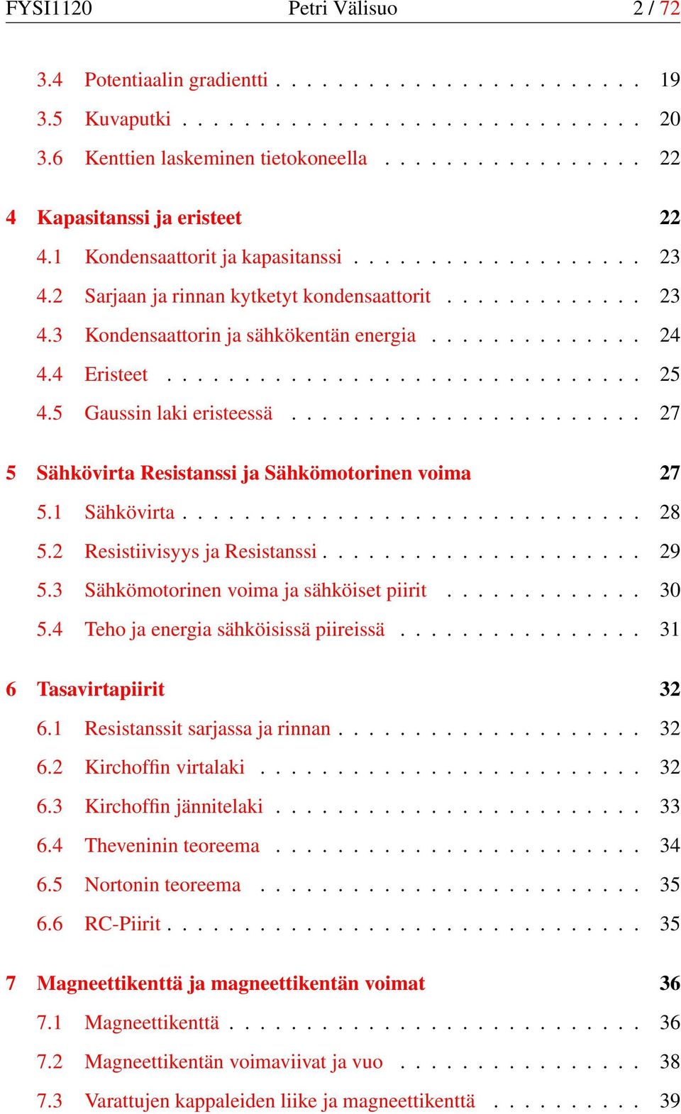 ............. 24 4.4 Eristeet............................... 25 4.5 Gaussin laki eristeessä....................... 27 5 Sähkövirta Resistanssi ja Sähkömotorinen voima 27 5.1 Sähkövirta.............................. 28 5.