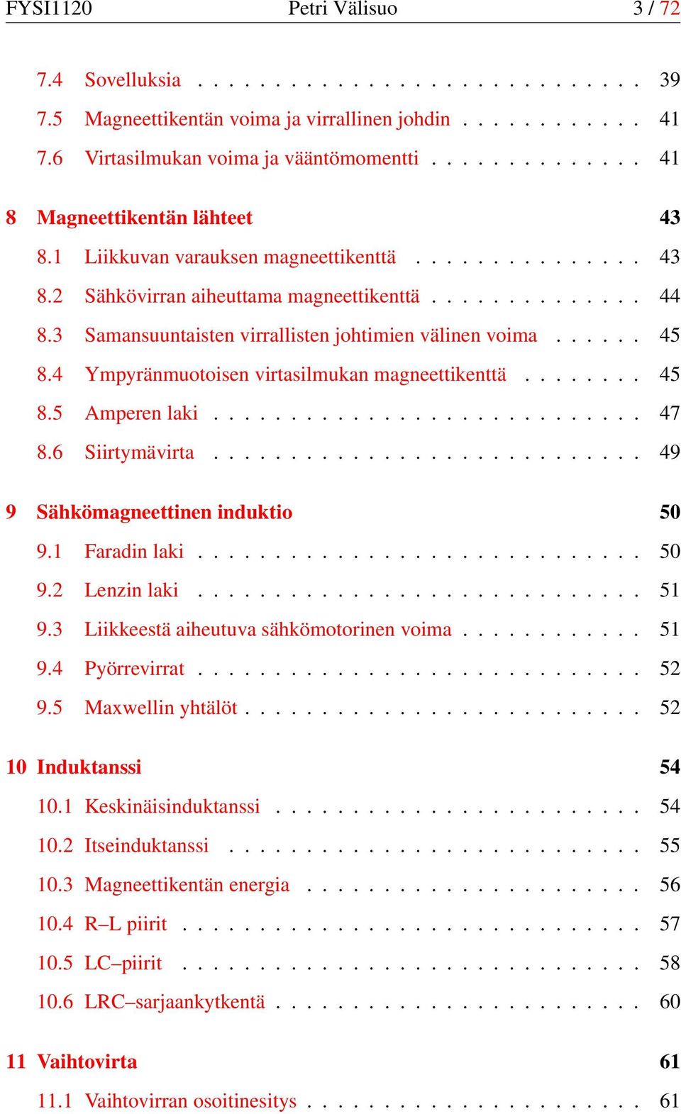 3 Samansuuntaisten virrallisten johtimien välinen voima...... 45 8.4 Ympyränmuotoisen virtasilmukan magneettikenttä........ 45 8.5 Amperen laki............................ 47 8.6 Siirtymävirta.