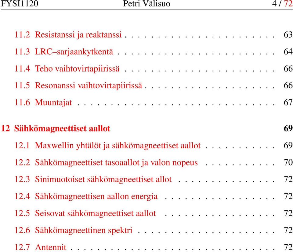 .......... 69 12.2 Sähkömagneettiset tasoaallot ja valon nopeus........... 70 12.3 Sinimuotoiset sähkömagneettiset allot............... 72 12.4 Sähkömagneettisen aallon energia................. 72 12.5 Seisovat sähkömagneettiset aallot.